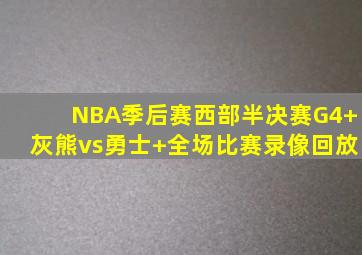 NBA季后赛西部半决赛G4 灰熊vs勇士 全场比赛录像回放